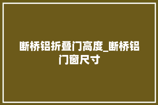 断桥铝折叠门高度_断桥铝门窗尺寸