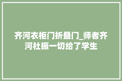 齐河衣柜门折叠门_师者齐河杜振一切给了学生
