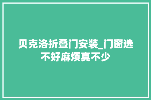 贝克洛折叠门安装_门窗选不好麻烦真不少