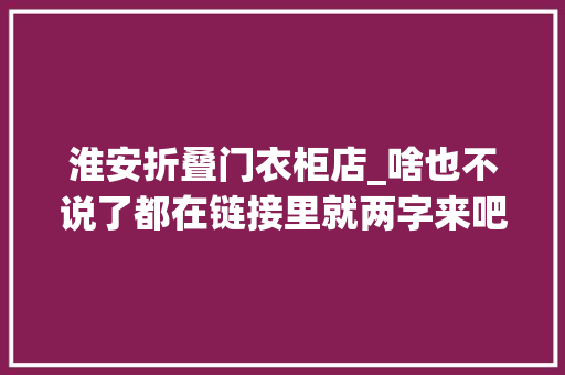淮安折叠门衣柜店_啥也不说了都在链接里就两字来吧衣柜橱柜淮安然