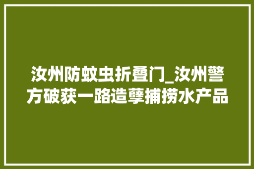 汝州防蚊虫折叠门_汝州警方破获一路造孽捕捞水产品案