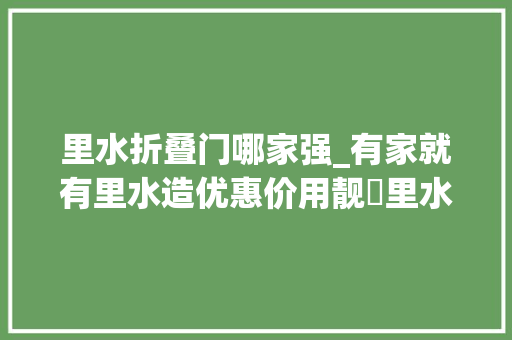 里水折叠门哪家强_有家就有里水造优惠价用靓嘢里水墟日劲抵买→