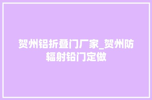 贺州铝折叠门厂家_贺州防辐射铅门定做