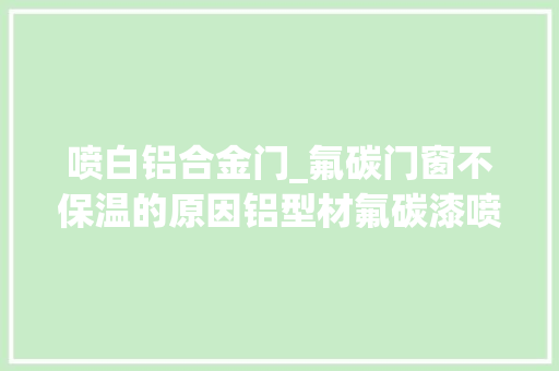 喷白铝合金门_氟碳门窗不保温的原因铝型材氟碳漆喷涂是什么原因