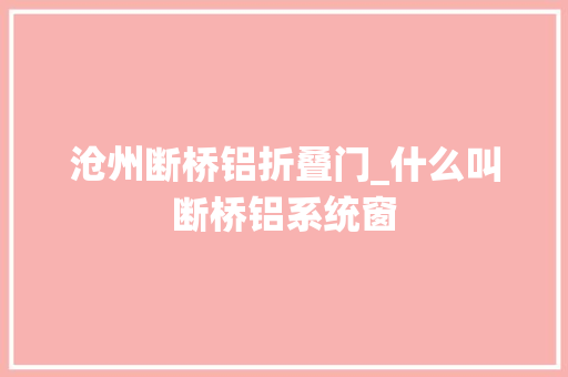 沧州断桥铝折叠门_什么叫断桥铝系统窗