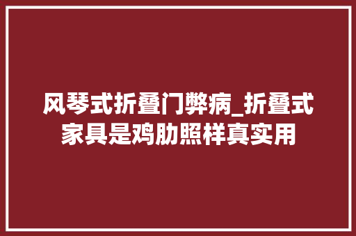 风琴式折叠门弊病_折叠式家具是鸡肋照样真实用