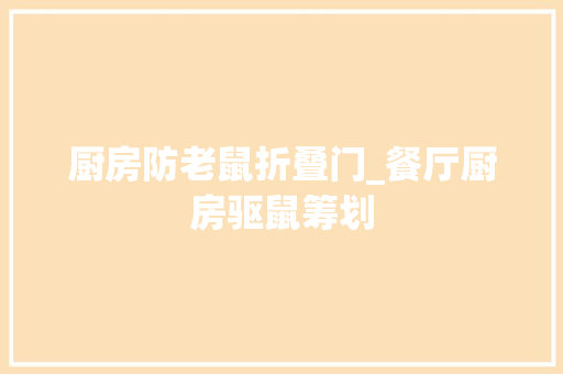 厨房防老鼠折叠门_餐厅厨房驱鼠筹划