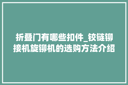 折叠门有哪些扣件_铰链铆接机旋铆机的选购方法介绍