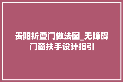 贵阳折叠门做法图_无障碍门窗扶手设计指引