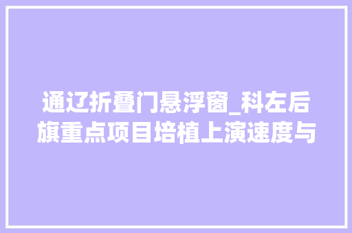 通辽折叠门悬浮窗_科左后旗重点项目培植上演速度与激情