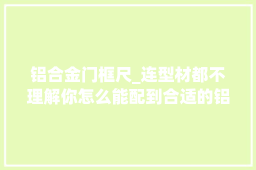 铝合金门框尺_连型材都不理解你怎么能配到合适的铝合金门窗五金配件