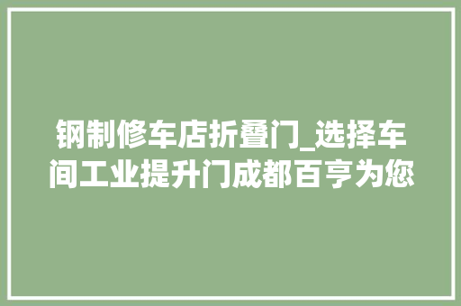 钢制修车店折叠门_选择车间工业提升门成都百亨为您推荐