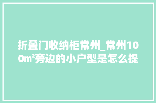折叠门收纳柜常州_常州100㎡旁边的小户型是怎么提升收纳空间的