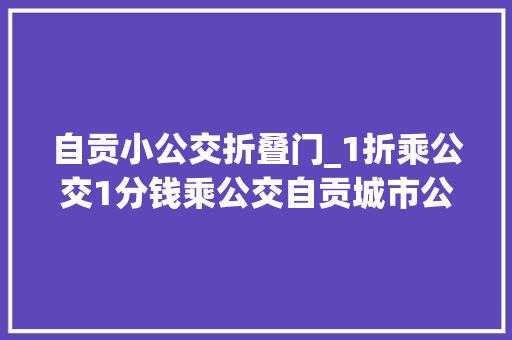 自贡小公交折叠门_1折乘公交1分钱乘公交自贡城市公交出台做事方法保障限行时期市平易近出行