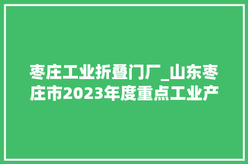 枣庄工业折叠门厂_山东枣庄市2023年度重点工业产品质量市级监督抽查结果