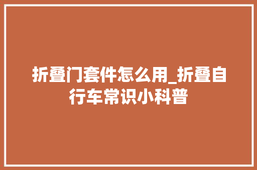 折叠门套件怎么用_折叠自行车常识小科普