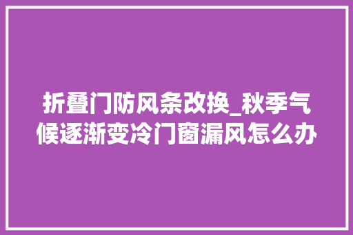 折叠门防风条改换_秋季气候逐渐变冷门窗漏风怎么办