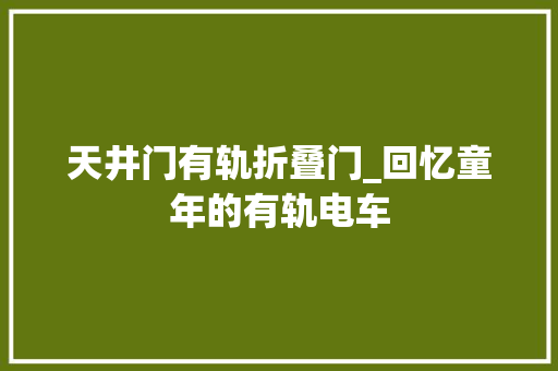 天井门有轨折叠门_回忆童年的有轨电车