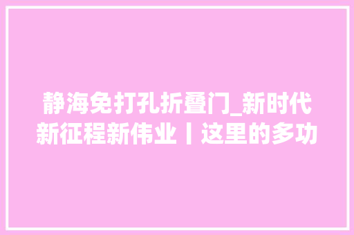 静海免打孔折叠门_新时代新征程新伟业丨这里的多功能运动场即将投用