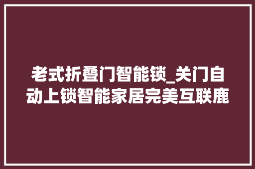 老式折叠门智能锁_关门自动上锁智能家居完美互联鹿客智能指纹锁Classic2S