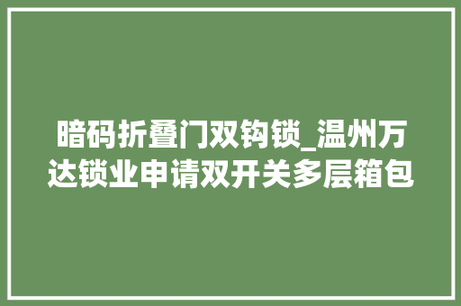 暗码折叠门双钩锁_温州万达锁业申请双开关多层箱包锁专利让锁体可锁定前开盖和拉链