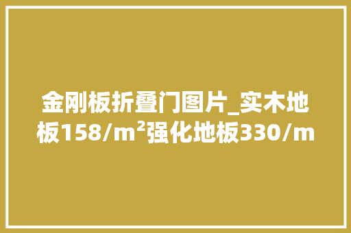 金刚板折叠门图片_实木地板158/m²强化地板330/m²货比三家后没想到最后选择是它