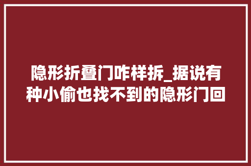 隐形折叠门咋样拆_据说有种小偷也找不到的隐形门回家拆门去咱也来个密室