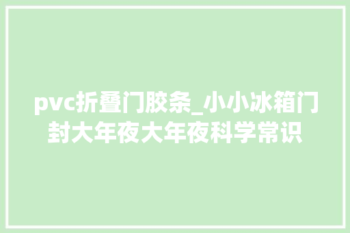 pvc折叠门胶条_小小冰箱门封大年夜大年夜科学常识
