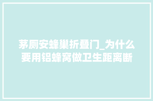 茅厕安蜂巢折叠门_为什么要用铝蜂窝做卫生距离断