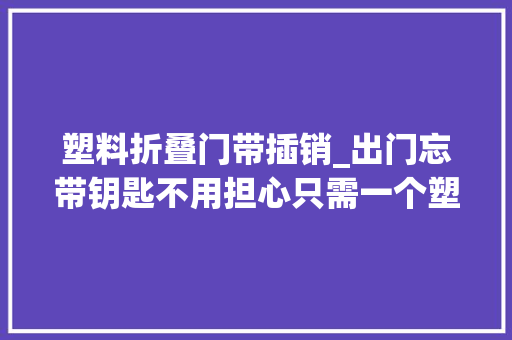 塑料折叠门带插销_出门忘带钥匙不用担心只需一个塑料瓶盖轻松解决难题太实用