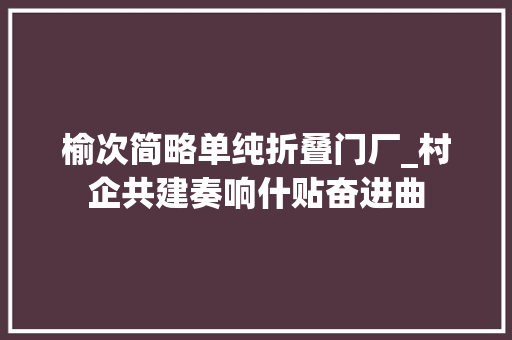 榆次简略单纯折叠门厂_村企共建奏响什贴奋进曲