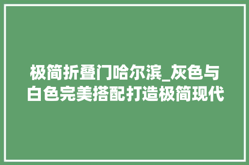 极简折叠门哈尔滨_灰色与白色完美搭配打造极简现代美宅