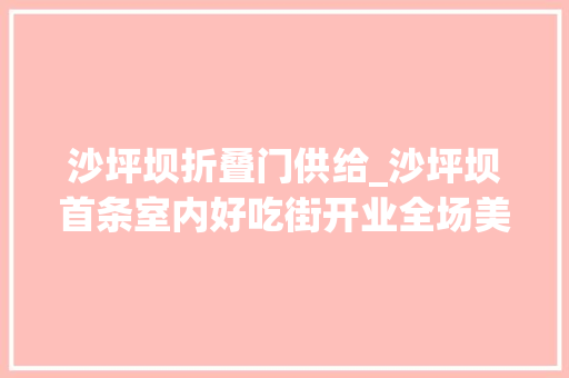 沙坪坝折叠门供给_沙坪坝首条室内好吃街开业全场美食58折