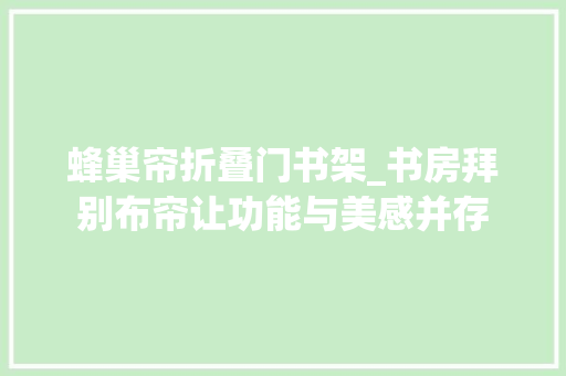 蜂巢帘折叠门书架_书房拜别布帘让功能与美感并存