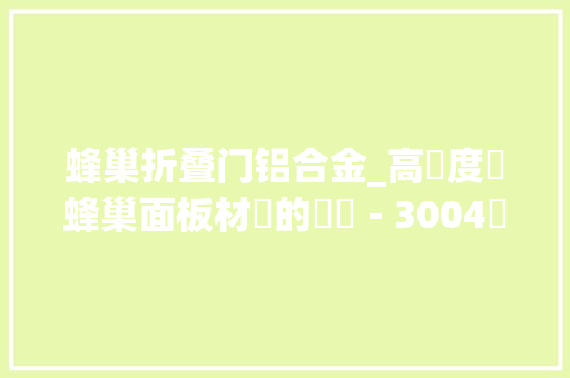 蜂巢折叠门铝合金_高強度鋁蜂巢面板材質的選擇－3004鋁合金