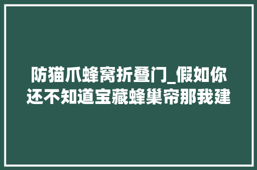 防猫爪蜂窝折叠门_假如你还不知道宝藏蜂巢帘那我建议你看完这篇