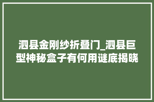 泗县金刚纱折叠门_泗县巨型神秘盒子有何用谜底揭晓引全城关注