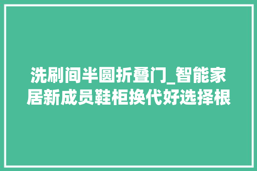 洗刷间半圆折叠门_智能家居新成员鞋柜换代好选择根元智能鞋柜评测