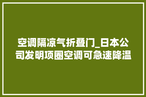 空调隔凉气折叠门_日本公司发明项圈空调可急速降温13度售价不到500块