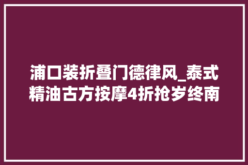 浦口装折叠门德律风_泰式精油古方按摩4折抢岁终南京人要摄生局