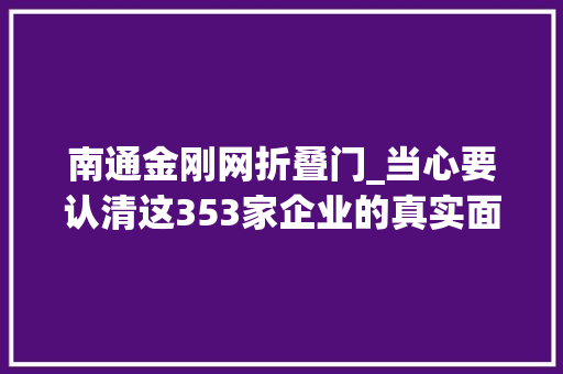 南通金刚网折叠门_当心要认清这353家企业的真实面孔