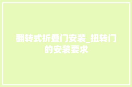 翻转式折叠门安装_扭转门的安装要求