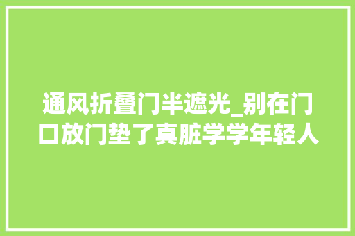 通风折叠门半遮光_别在门口放门垫了真脏学学年轻人的做法干净还省钱