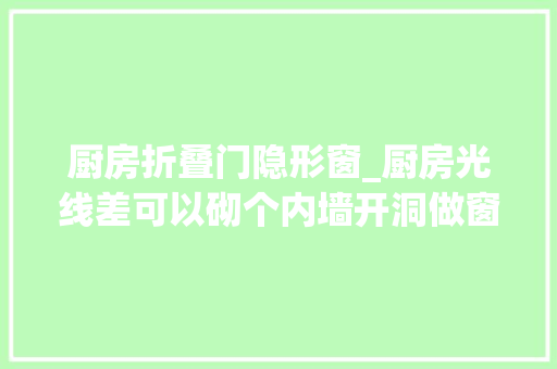 厨房折叠门隐形窗_厨房光线差可以砌个内墙开洞做窗采光不愁多个吧台收纳地