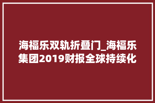 海福乐双轨折叠门_海福乐集团2019财报全球持续化成长