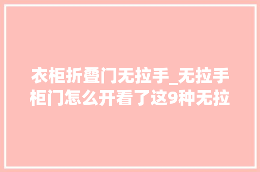衣柜折叠门无拉手_无拉手柜门怎么开看了这9种无拉手设计佩服设计师的脑力