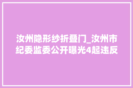 汝州隐形纱折叠门_汝州市纪委监委公开曝光4起违反中间八项规定精神范例问题