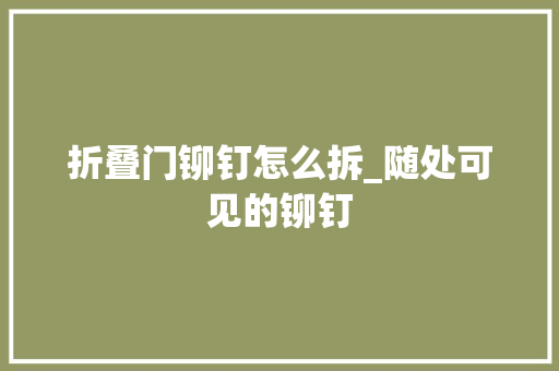 折叠门铆钉怎么拆_随处可见的铆钉