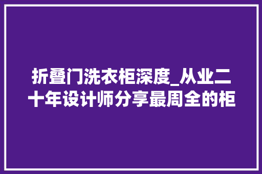 折叠门洗衣柜深度_从业二十年设计师分享最周全的柜子尺寸装修前记清楚准没错
