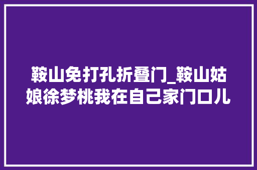 鞍山免打孔折叠门_鞍山姑娘徐梦桃我在自己家门口儿赢了